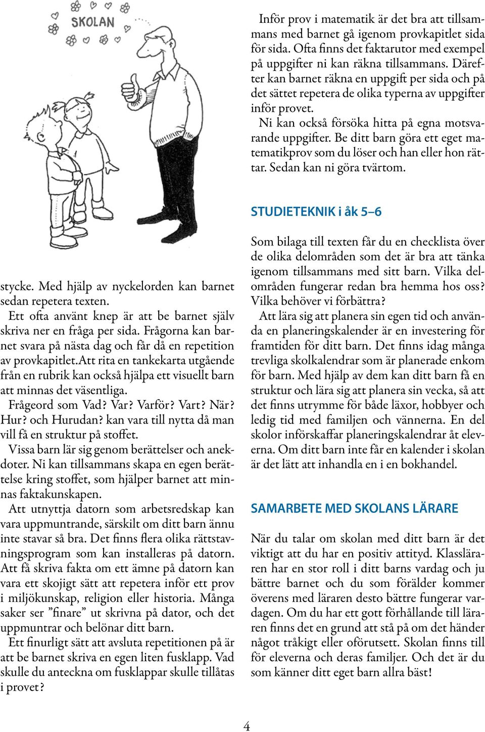 Be ditt barn göra ett eget matematikprov som du löser och han eller hon rättar. Sedan kan ni göra tvärtom. STUDIETEKNIK i åk 5 6 stycke. Med hjälp av nyckelorden kan barnet sedan repetera texten.