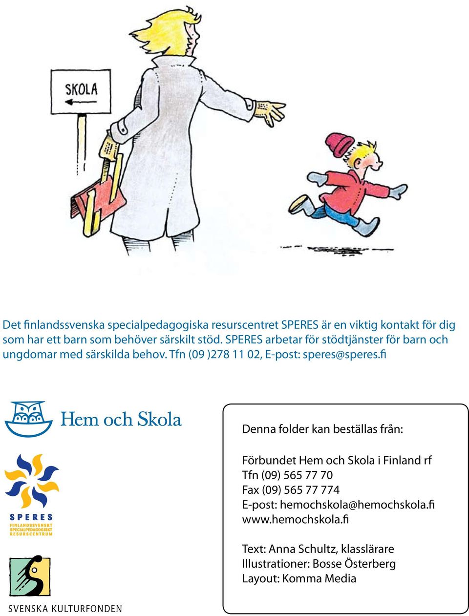 fi Denna folder kan beställas från: Förbundet Hem och Skola i Finland rf Tfn (09) 565 77 70 Fax (09) 565 77 774 E-post: