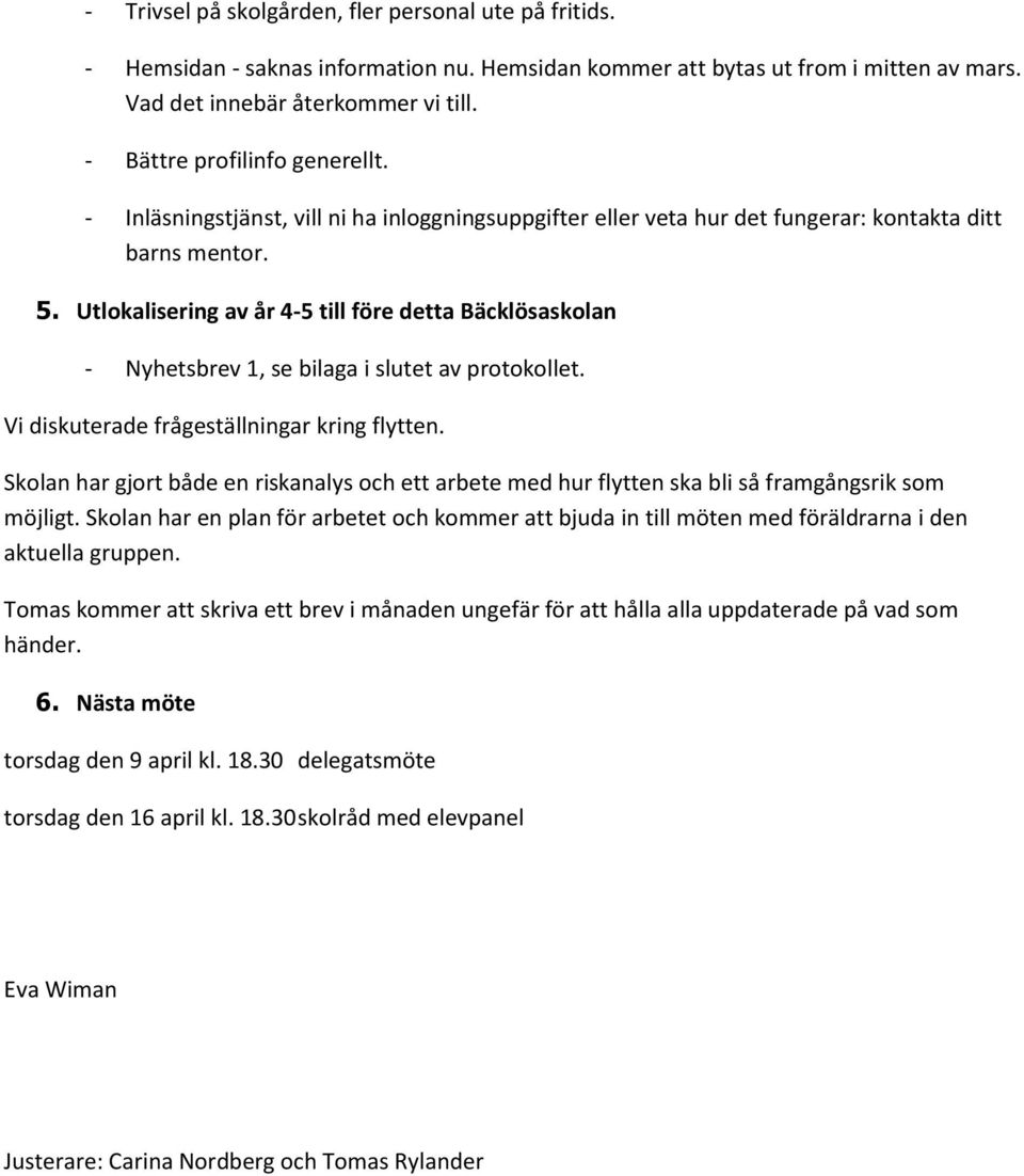 Utlokalisering av år 4-5 till före detta Bäcklösaskolan - Nyhetsbrev 1, se bilaga i slutet av protokollet. Vi diskuterade frågeställningar kring flytten.