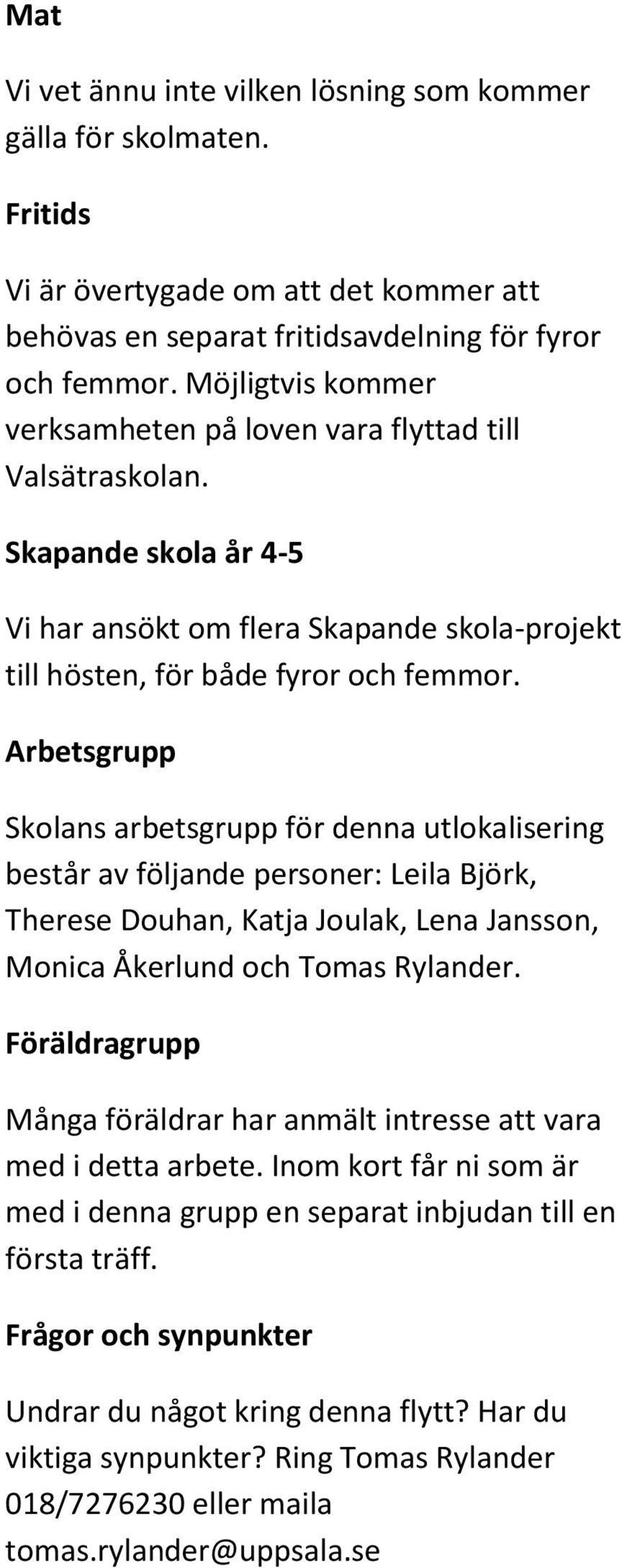 Arbetsgrupp Skolans arbetsgrupp för denna utlokalisering består av följande personer: Leila Björk, Therese Douhan, Katja Joulak, Lena Jansson, Monica Åkerlund och Tomas Rylander.
