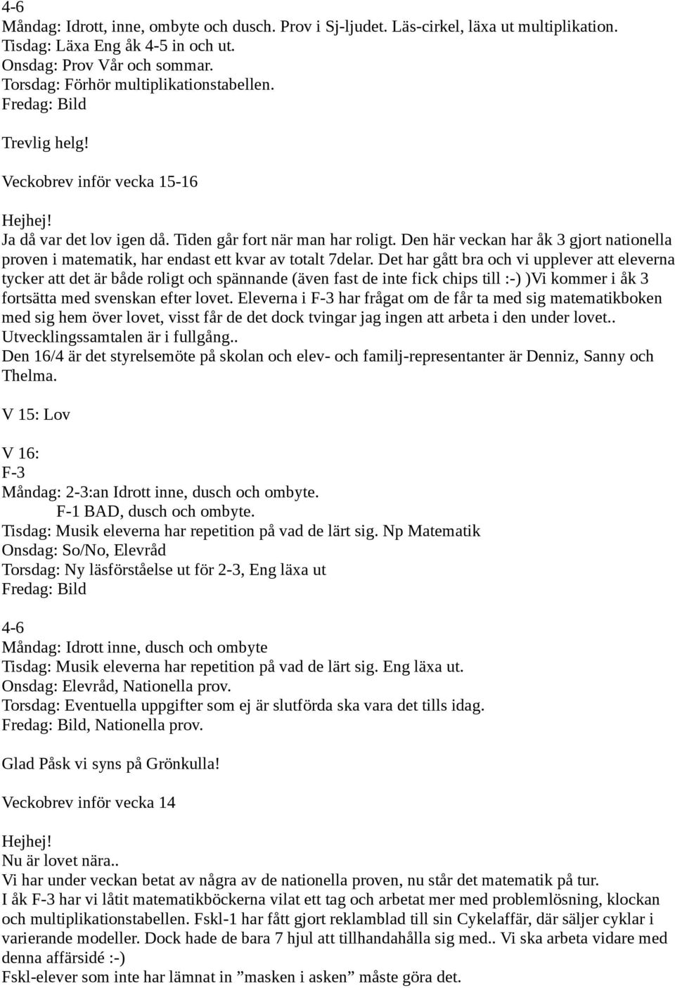 Den här veckan har åk 3 gjort nationella proven i matematik, har endast ett kvar av totalt 7delar.