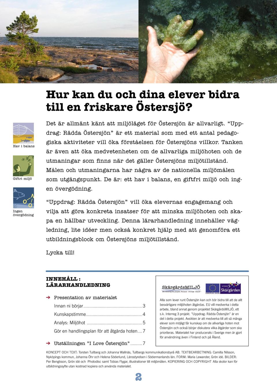 Tanken är även att öka medvetenheten om de allvarliga miljöhoten och de utmaningar som finns när det gäller Östersjöns miljötillstånd.
