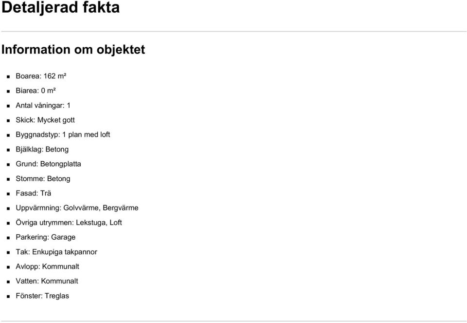 Stomme: Betong Fasad: Trä Uppvärmning: Golvvärme, Bergvärme Övriga utrymmen: Lekstuga,