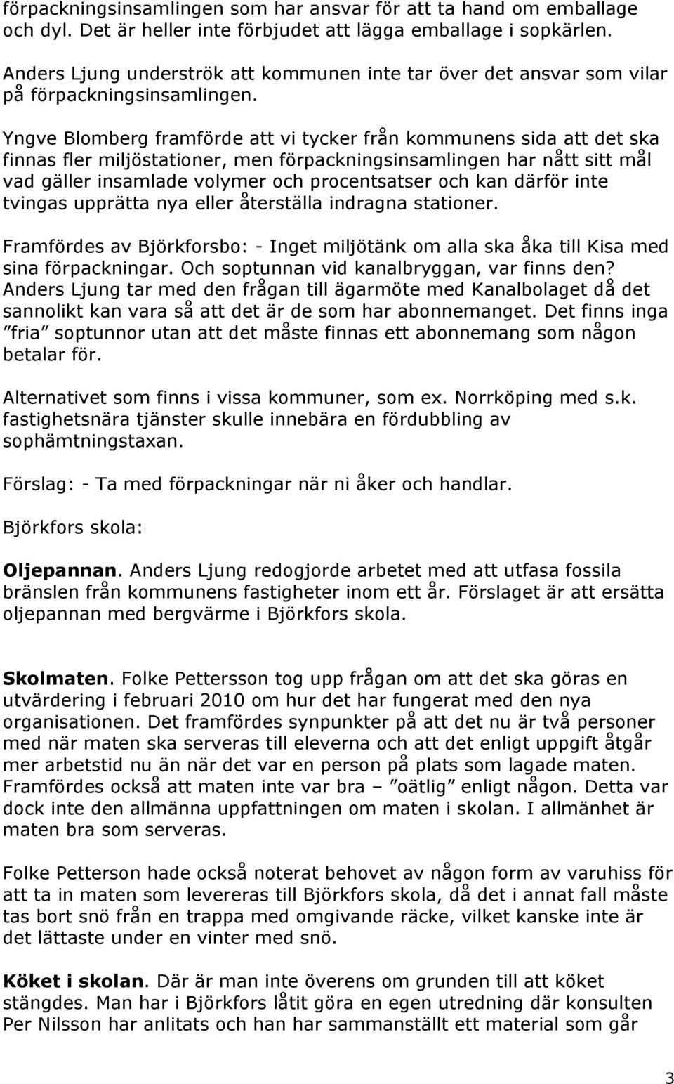 Yngve Blomberg framförde att vi tycker från kommunens sida att det ska finnas fler miljöstationer, men förpackningsinsamlingen har nått sitt mål vad gäller insamlade volymer och procentsatser och kan