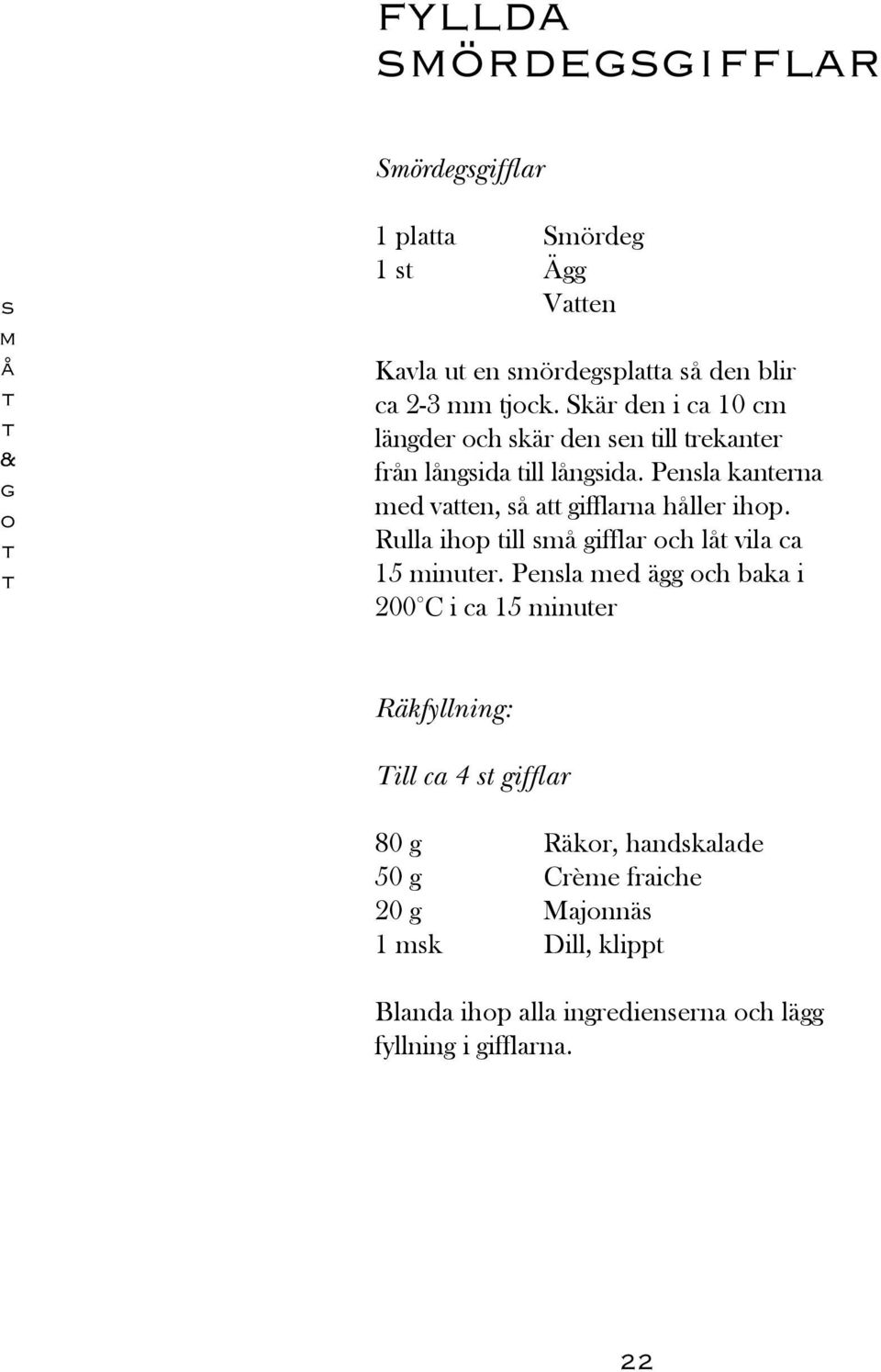 Penla kanerna ed vaen, a ifflarna hller ihp. Rulla ihp ill ifflar ch l vila ca 15 inuer.