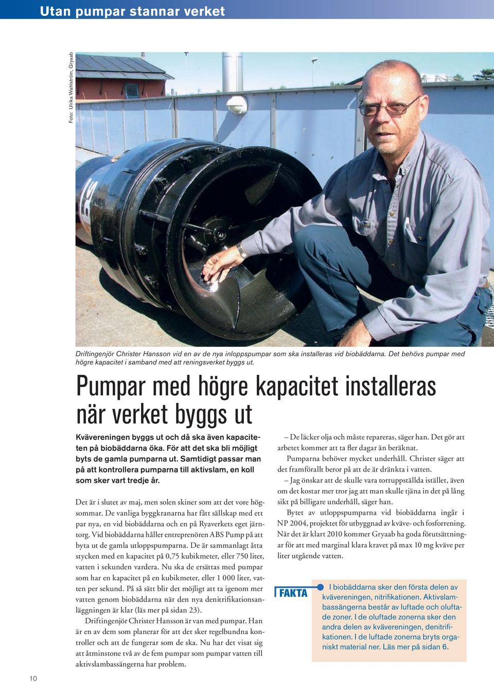 Pumpar med högre kapacitet installeras när verket byggs ut Kvävereningen byggs ut och då ska även kapaciteten på biobäddarna öka. För att det ska bli möjligt byts de gamla pumparna ut.