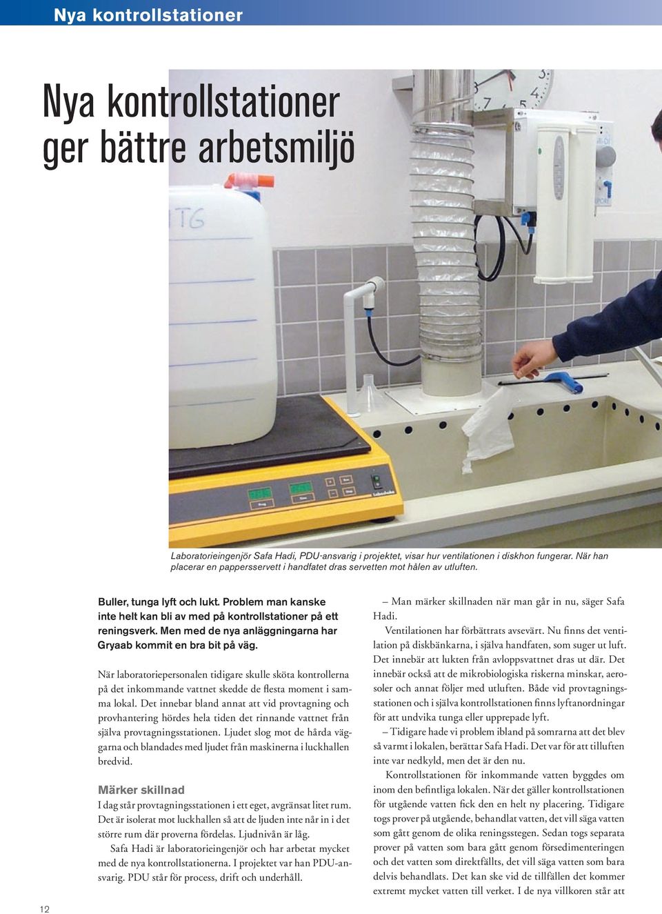 Men med de nya anläggningarna har Gryaab kommit en bra bit på väg. När laboratoriepersonalen tidigare skulle sköta kontrollerna på det inkommande vattnet skedde de flesta moment i samma lokal.