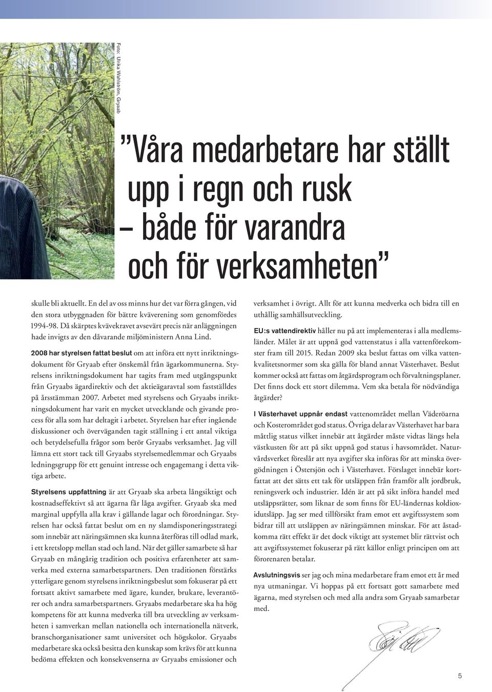 Då skärptes kvävekravet avsevärt precis när anläggningen hade invigts av den dåvarande miljöministern Anna Lind.