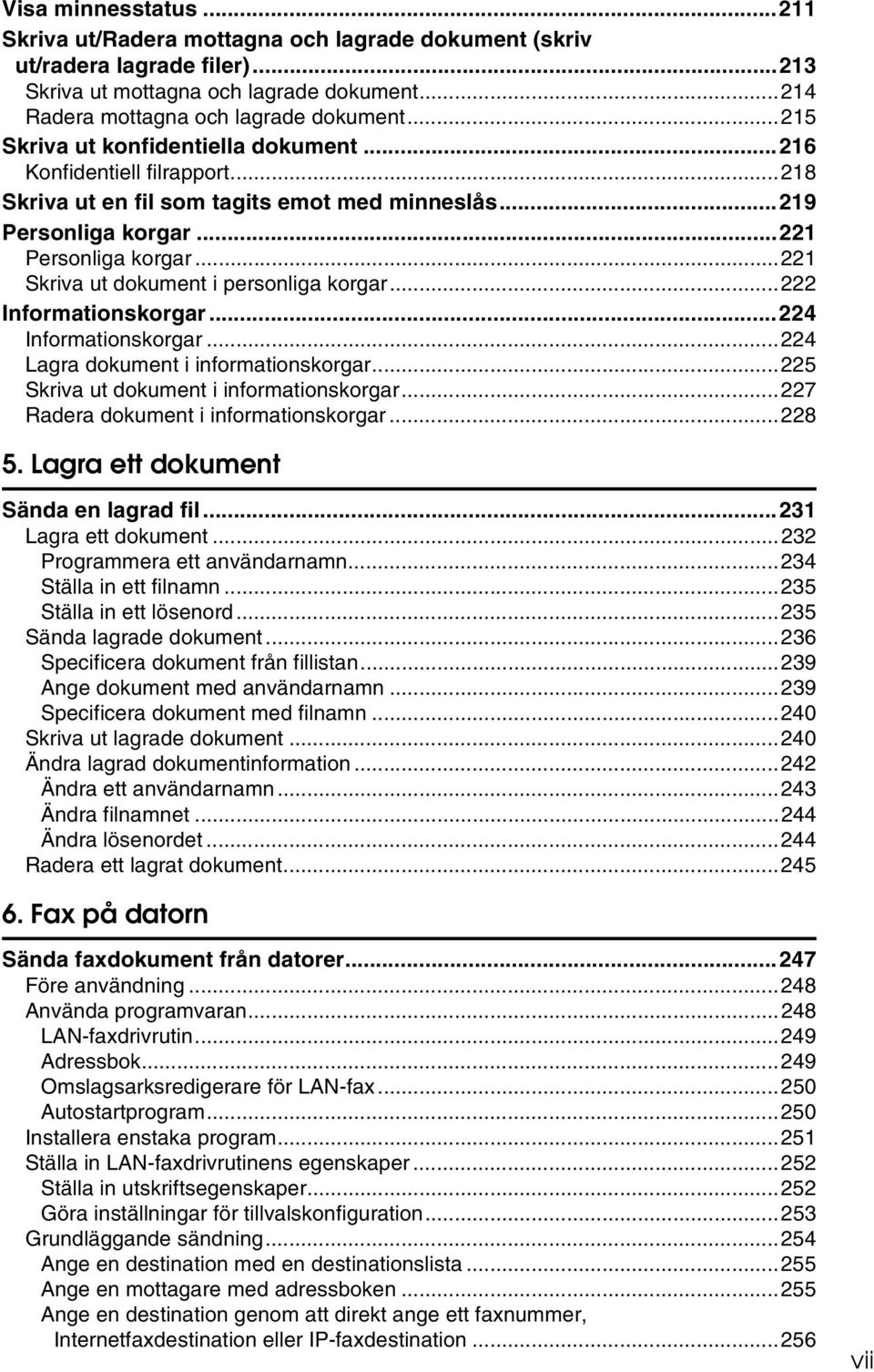 ..221 Skriva ut dokument i personliga korgar...222 Informationskorgar...224 Informationskorgar...224 Lagra dokument i informationskorgar...225 Skriva ut dokument i informationskorgar.