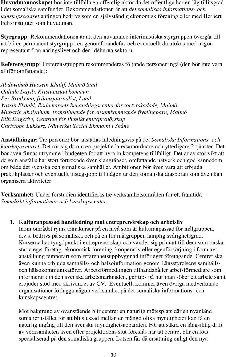Styrgrupp: Rekommendationen är att den nuvarande interimistiska styrgruppen övergår till att bli en permanent styrgrupp i en genomförandefas och eventuellt då utökas med någon representant från