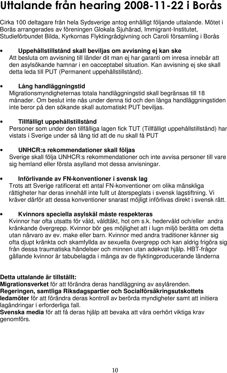 avvisning ej kan ske Att besluta om avvisning till länder dit man ej har garanti om inresa innebär att den asylsökande hamnar i en oacceptabel situation.