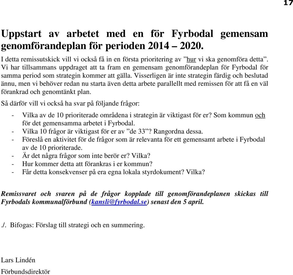 Visserligen är inte strategin färdig och beslutad ännu, men vi behöver redan nu starta även detta arbete parallellt med remissen för att få en väl förankrad och genomtänkt plan.