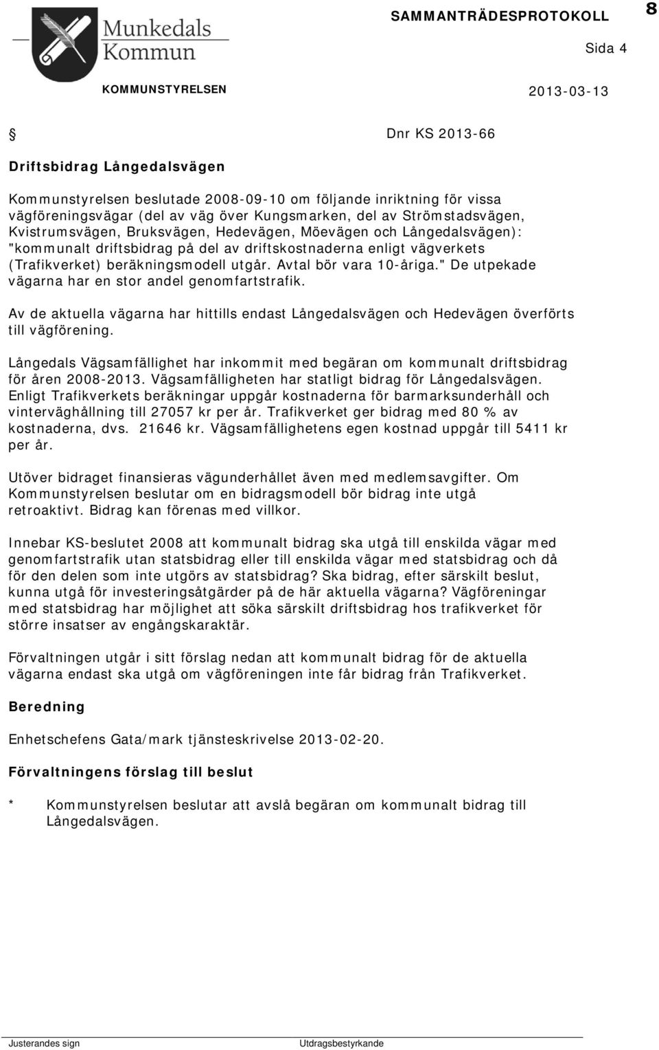 beräkningsmodell utgår. Avtal bör vara 10-åriga." De utpekade vägarna har en stor andel genomfartstrafik.