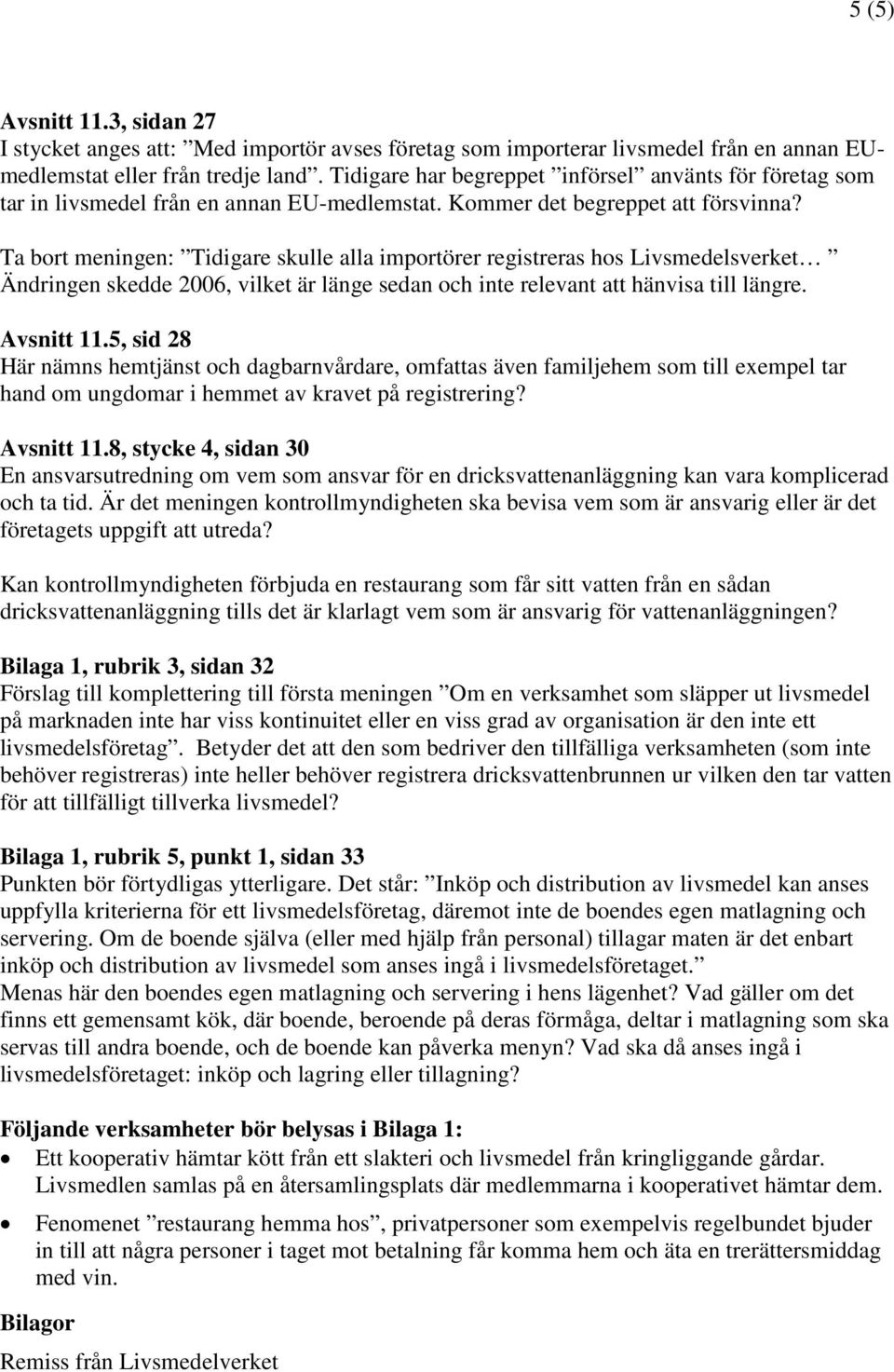 Ta bort meningen: Tidigare skulle alla importörer registreras hos Livsmedelsverket Ändringen skedde 2006, vilket är länge sedan och inte relevant att hänvisa till längre. Avsnitt 11.