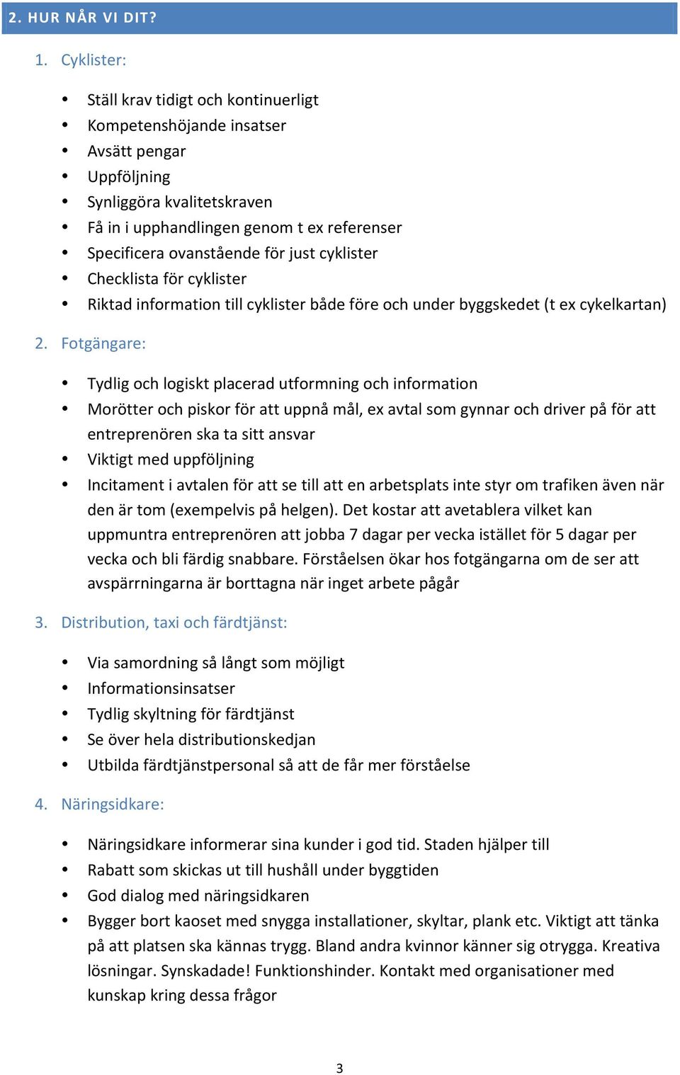 cyklister Checklista för cyklister Riktad information till cyklister både före och under byggskedet (t ex cykelkartan) Tydlig och logiskt placerad utformning och information Morötter och piskor för