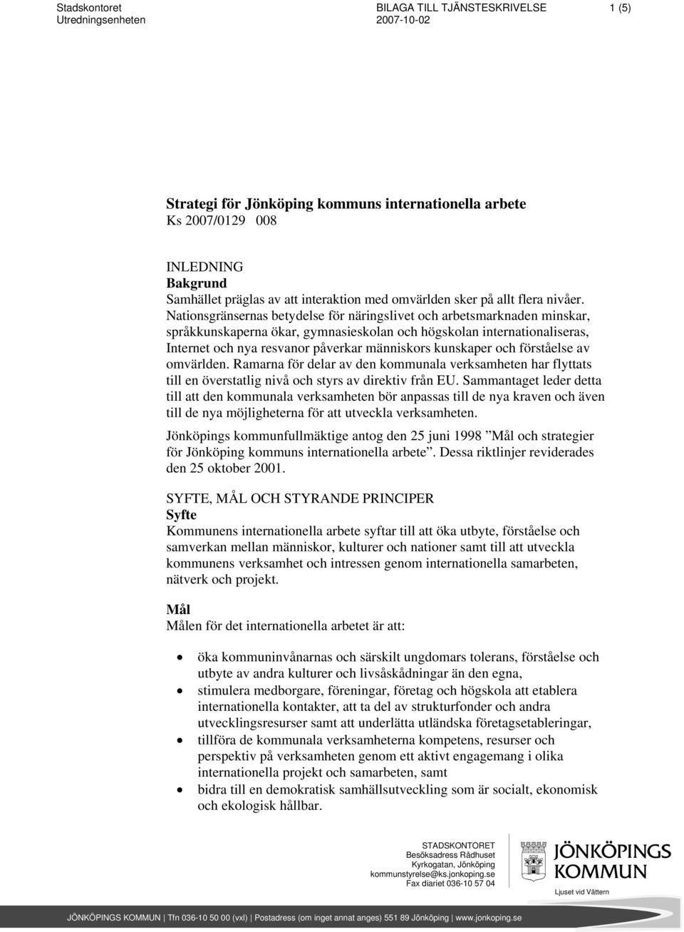 Nationsgränsernas betydelse för näringslivet och arbetsmarknaden minskar, språkkunskaperna ökar, gymnasieskolan och högskolan internationaliseras, Internet och nya resvanor påverkar människors