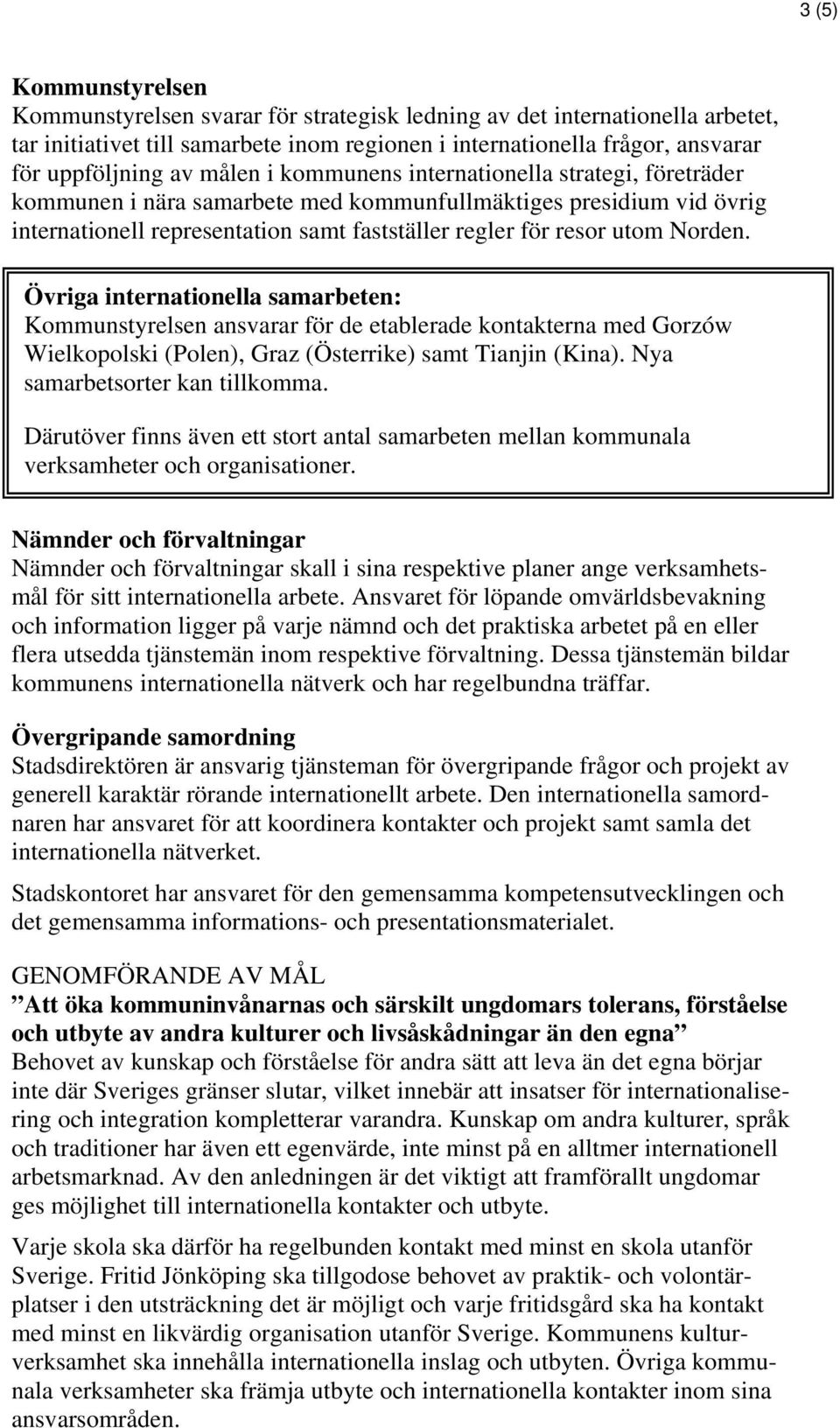 Övriga internationella samarbeten: Kommunstyrelsen ansvarar för de etablerade kontakterna med Gorzów Wielkopolski (Polen), Graz (Österrike) samt Tianjin (Kina). Nya samarbetsorter kan tillkomma.