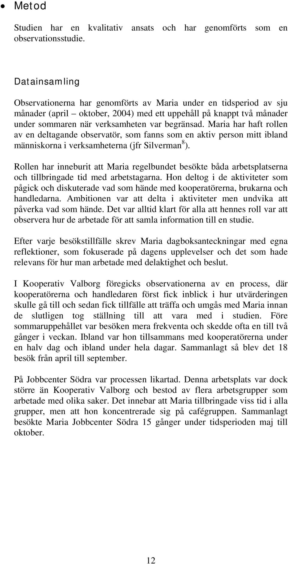Maria har haft rollen av en deltagande observatör, som fanns som en aktiv person mitt ibland människorna i verksamheterna (jfr Silverman 8 ).