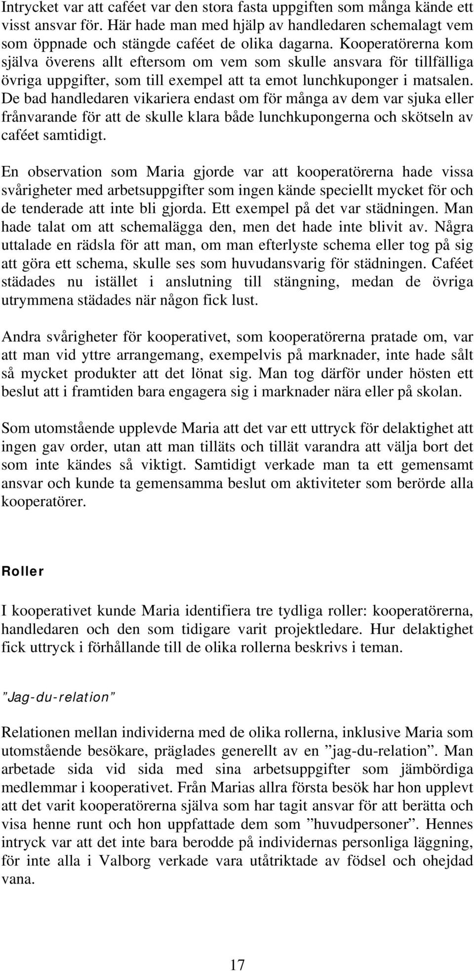 De bad handledaren vikariera endast om för många av dem var sjuka eller frånvarande för att de skulle klara både lunchkupongerna och skötseln av caféet samtidigt.