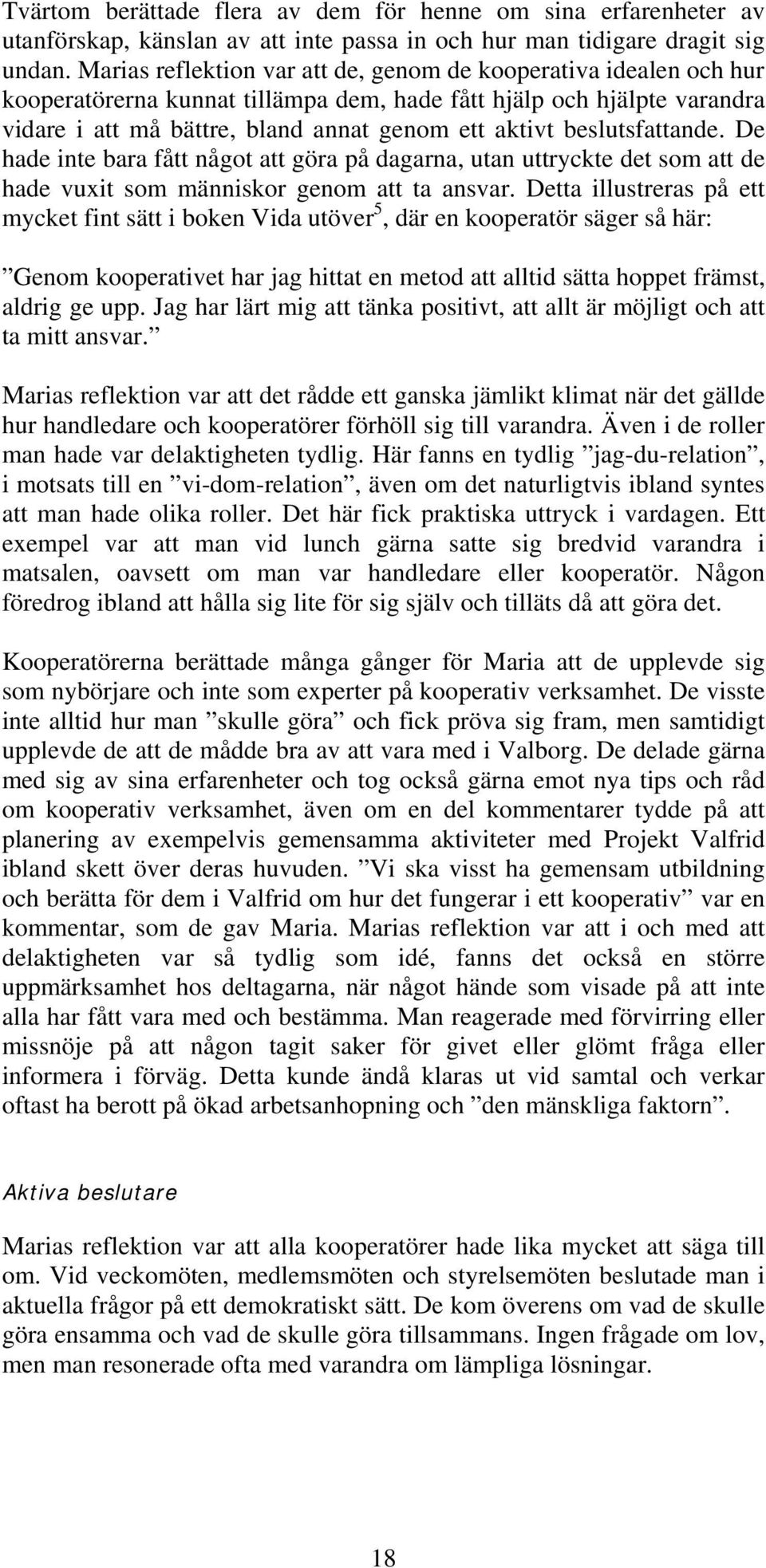 beslutsfattande. De hade inte bara fått något att göra på dagarna, utan uttryckte det som att de hade vuxit som människor genom att ta ansvar.