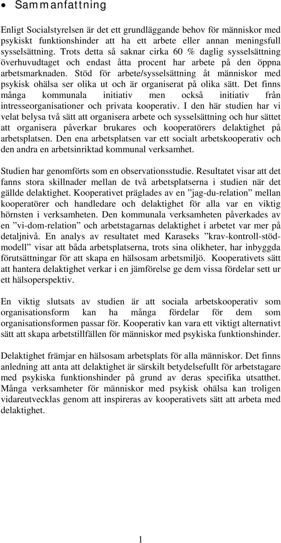 Stöd för arbete/sysselsättning åt människor med psykisk ohälsa ser olika ut och är organiserat på olika sätt.