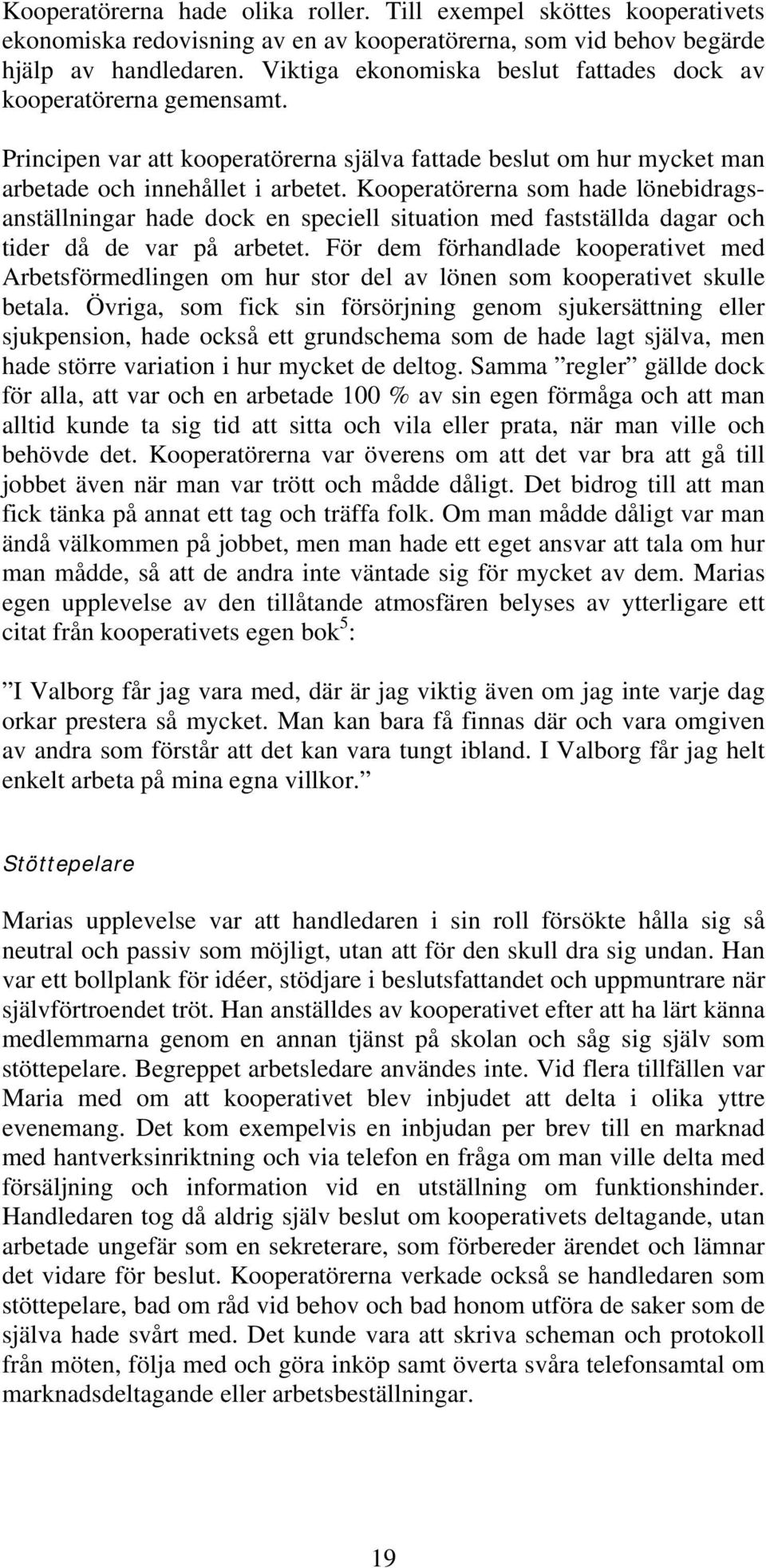 Kooperatörerna som hade lönebidragsanställningar hade dock en speciell situation med fastställda dagar och tider då de var på arbetet.