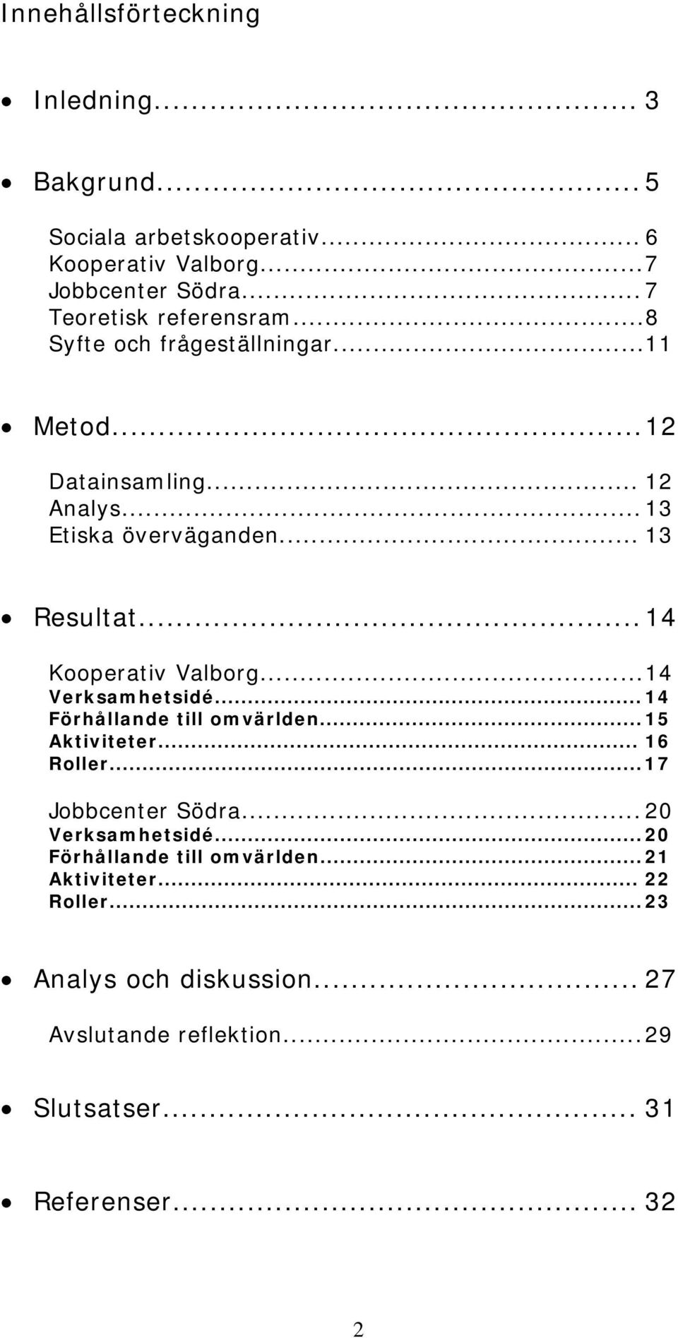 .. 14 Kooperativ Valborg... 14 Verksamhetsidé... 14 Förhållande till omvärlden... 15 Aktiviteter... 16 Roller... 17 Jobbcenter Södra.