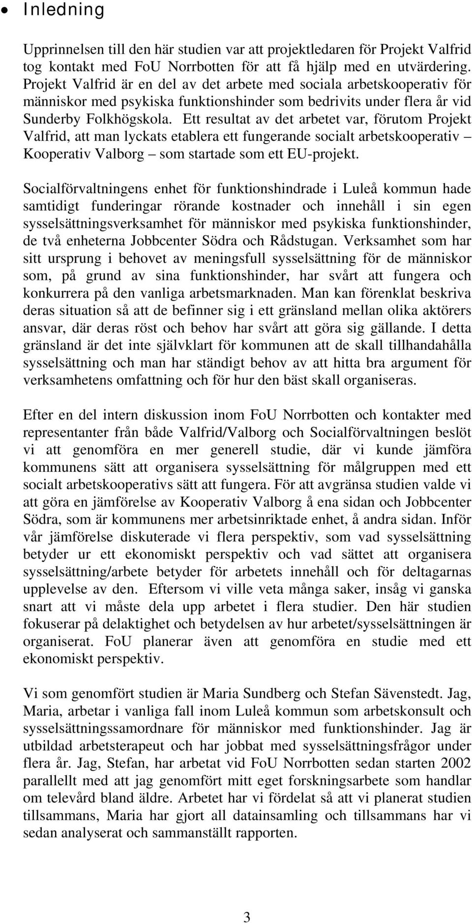 Ett resultat av det arbetet var, förutom Projekt Valfrid, att man lyckats etablera ett fungerande socialt arbetskooperativ Kooperativ Valborg som startade som ett EU-projekt.