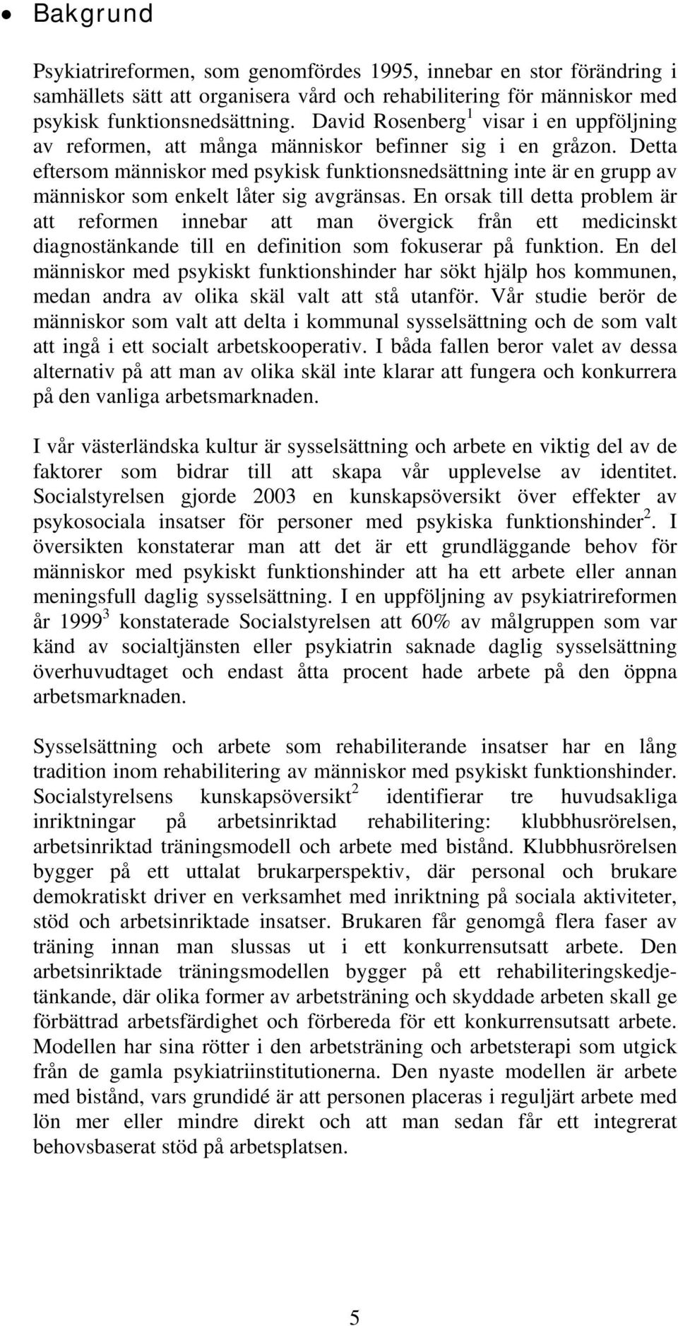 Detta eftersom människor med psykisk funktionsnedsättning inte är en grupp av människor som enkelt låter sig avgränsas.