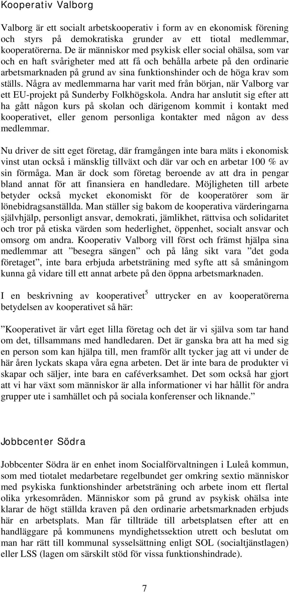 ställs. Några av medlemmarna har varit med från början, när Valborg var ett EU-projekt på Sunderby Folkhögskola.