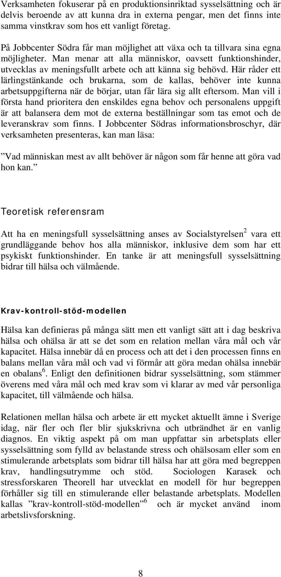 Här råder ett lärlingstänkande och brukarna, som de kallas, behöver inte kunna arbetsuppgifterna när de börjar, utan får lära sig allt eftersom.