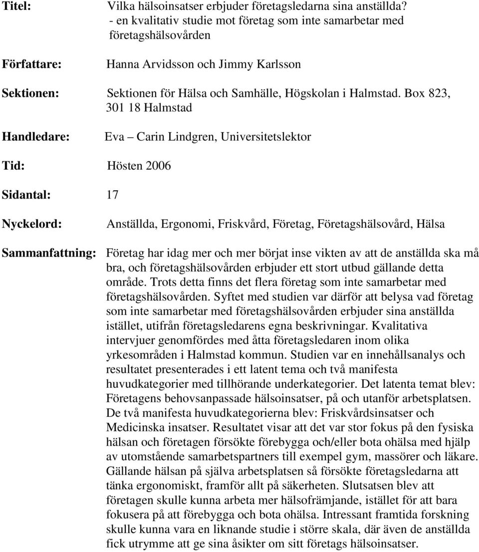Box 823, 301 18 Halmstad Handledare: Eva Carin Lindgren, Universitetslektor Tid: Hösten 2006 Sidantal: 17 Nyckelord: Anställda, Ergonomi, Friskvård, Företag, Företagshälsovård, Hälsa Sammanfattning: