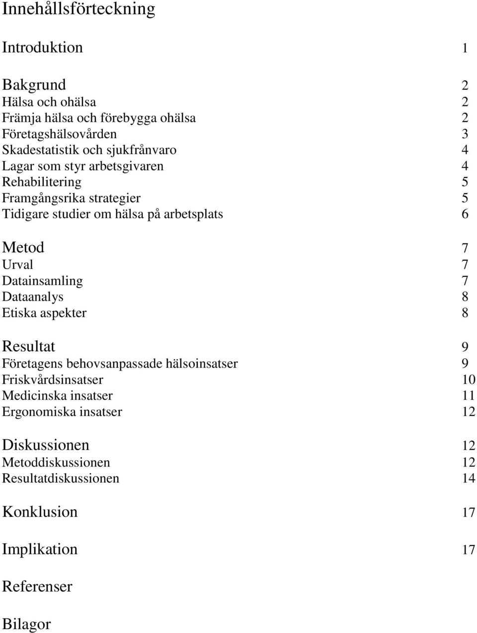 Urval 7 Datainsamling 7 Dataanalys 8 Etiska aspekter 8 Resultat 9 Företagens behovsanpassade hälsoinsatser 9 Friskvårdsinsatser 10 Medicinska