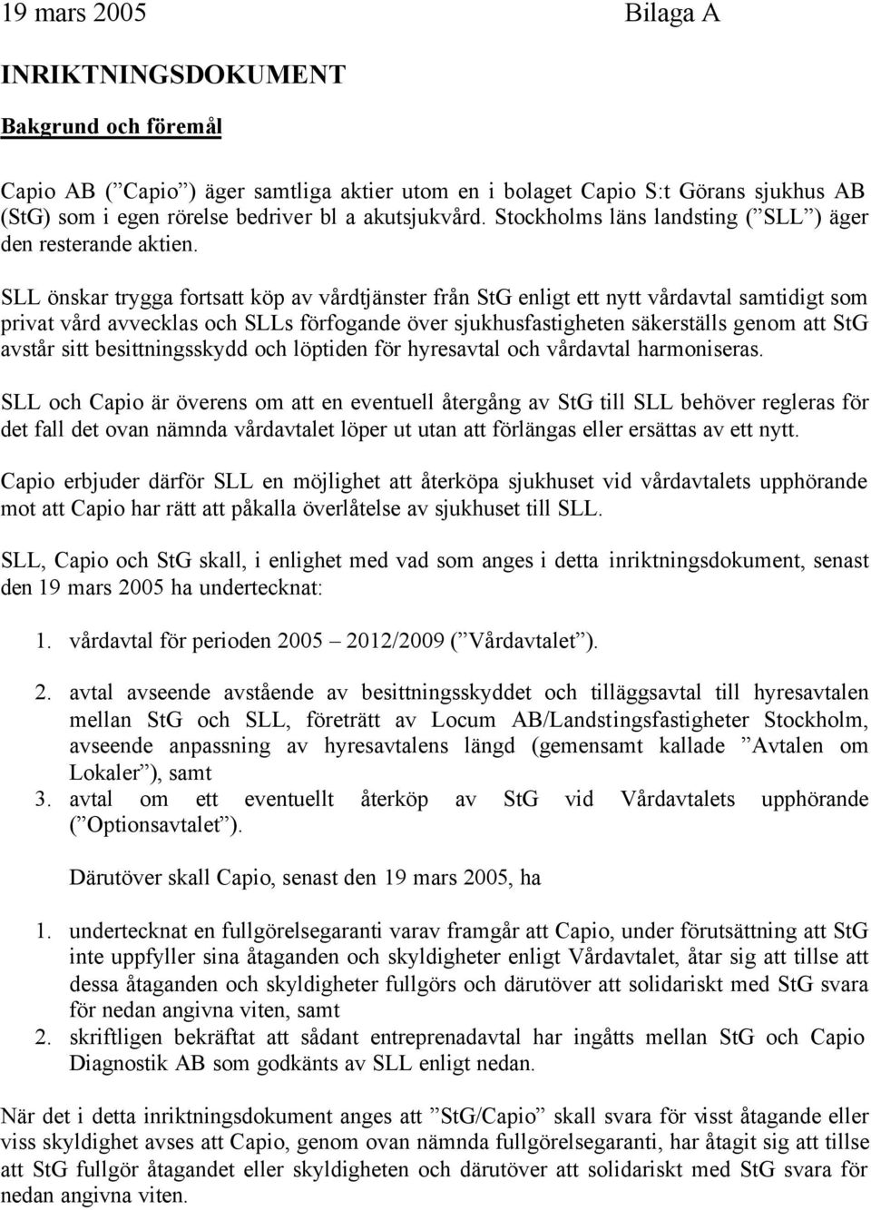 SLL önskar trygga fortsatt köp av vårdtjänster från StG enligt ett nytt vårdavtal samtidigt som privat vård avvecklas och SLLs förfogande över sjukhusfastigheten säkerställs genom att StG avstår sitt