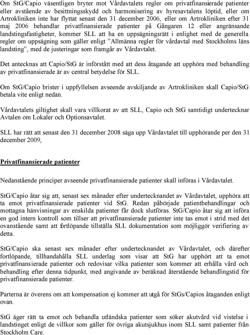 uppsägningsrätt i enlighet med de generella regler om uppsägning som gäller enligt Allmänna regler för vårdavtal med Stockholms läns landsting, med de justeringar som framgår av Vårdavtalet.