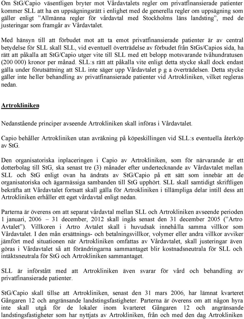 Med hänsyn till att förbudet mot att ta emot privatfinansierade patienter är av central betydelse för SLL skall SLL, vid eventuell överträdelse av förbudet från StGs/Capios sida, ha rätt att påkalla