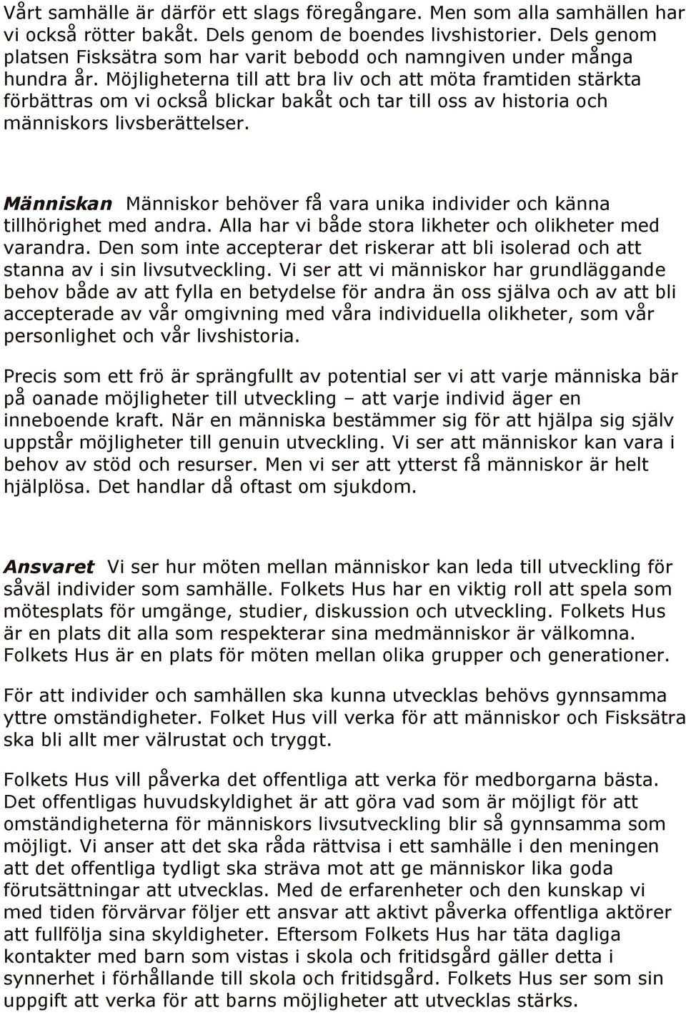 Möjligheterna till att bra liv och att möta framtiden stärkta förbättras om vi också blickar bakåt och tar till oss av historia och människors livsberättelser.