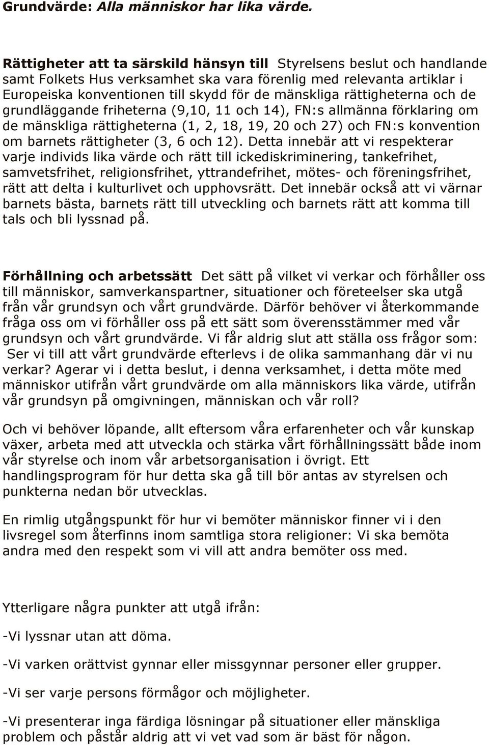 rättigheterna och de grundläggande friheterna (9,10, 11 och 14), FN:s allmänna förklaring om de mänskliga rättigheterna (1, 2, 18, 19, 20 och 27) och FN:s konvention om barnets rättigheter (3, 6 och