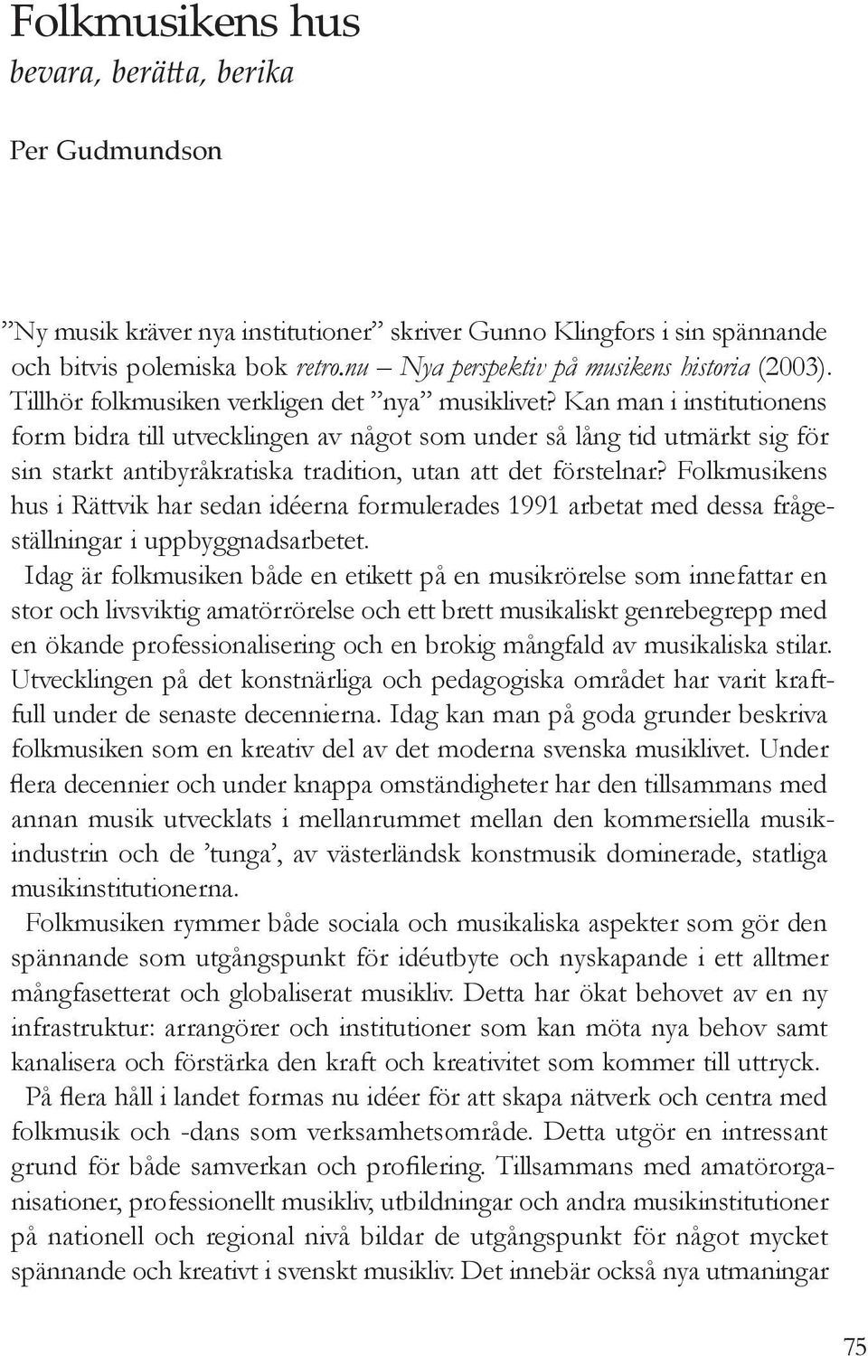 Kan man i institutionens form bidra till utvecklingen av något som under så lång tid utmärkt sig för sin starkt antibyråkratiska tradition, utan att det förstelnar?