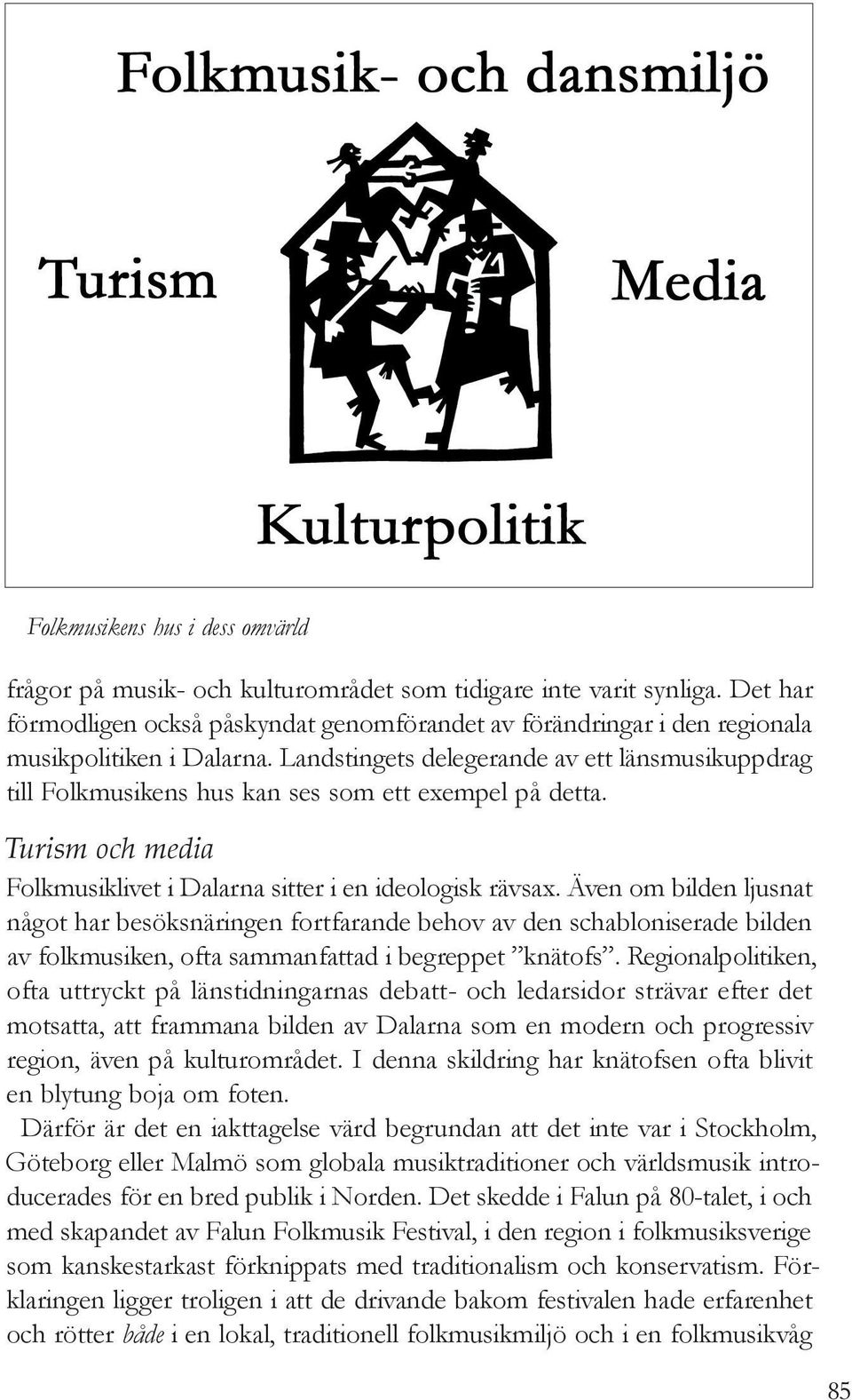 Landstingets delegerande av ett länsmusikuppdrag till Folkmusikens hus kan ses som ett exempel på detta. Turism och media Folkmusiklivet i Dalarna sitter i en ideologisk rävsax.