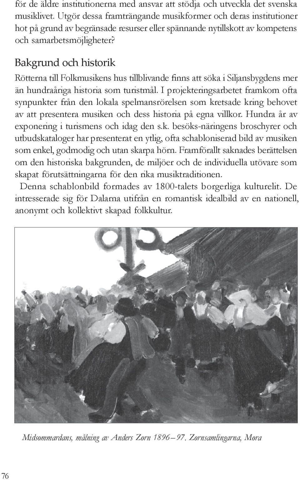 Bakgrund och historik Rötterna till Folkmusikens hus tillblivande finns att söka i Siljansbygdens mer än hundraåriga historia som turistmål.