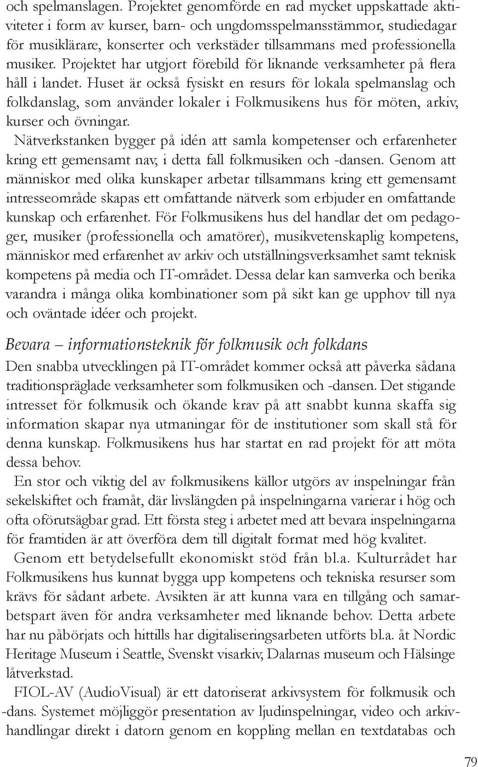 musiker. Projektet har utgjort förebild för liknande verksamheter på flera håll i landet.