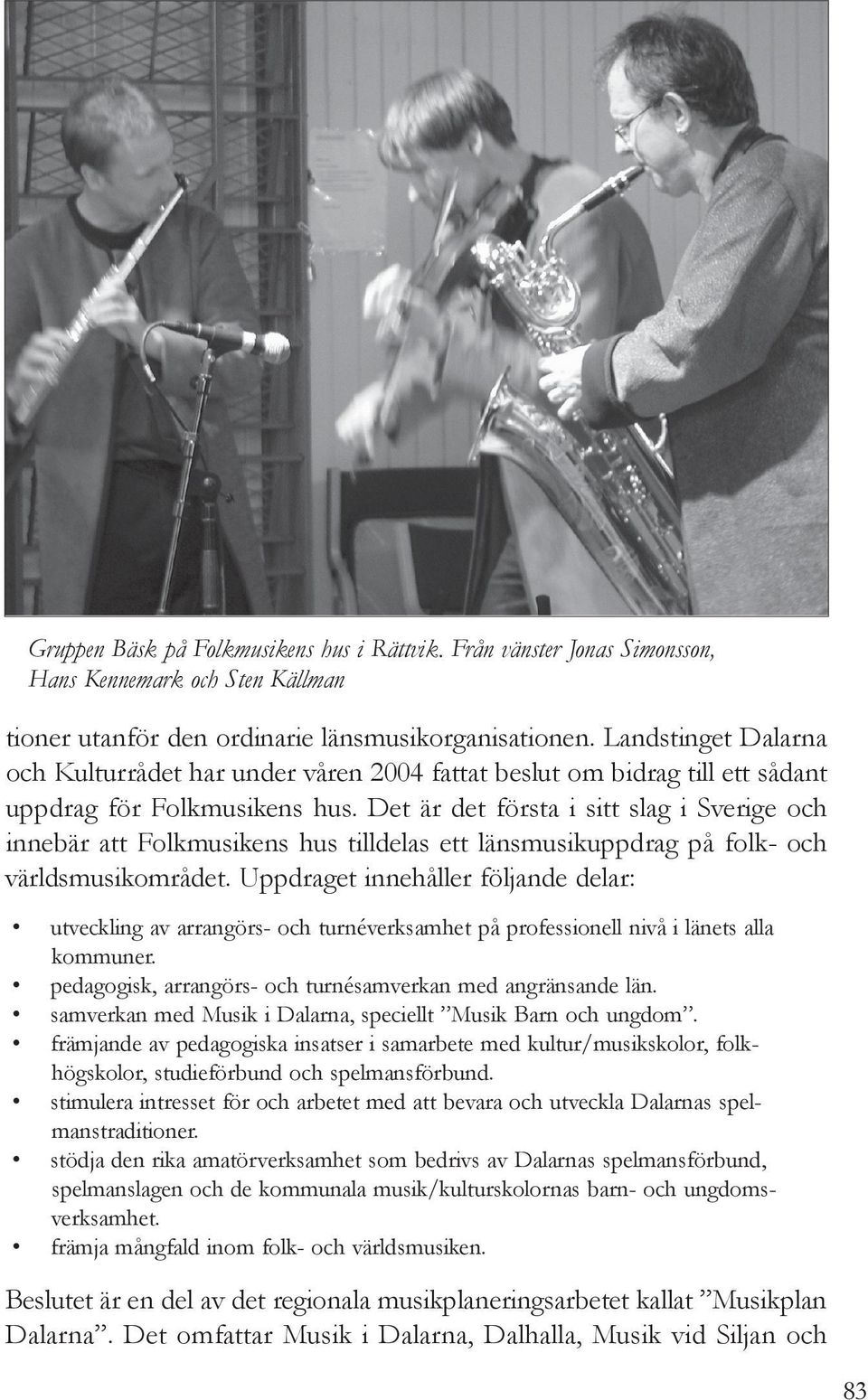 Det är det första i sitt slag i Sverige och innebär att Folkmusikens hus tilldelas ett länsmusikuppdrag på folk- och världsmusikområdet.