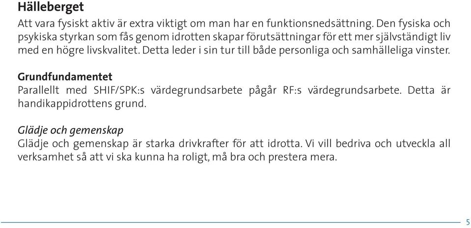 Detta leder i sin tur till både personliga och samhälleliga vinster.
