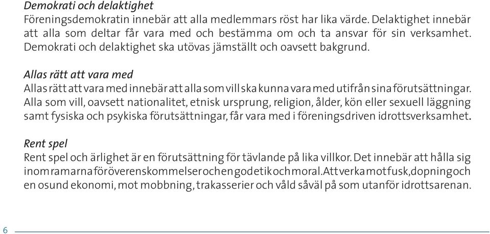 Alla som vill, oavsett nationalitet, etnisk ursprung, religion, ålder, kön eller sexuell läggning samt fysiska och psykiska förutsättningar, får vara med i föreningsdriven idrottsverksamhet.