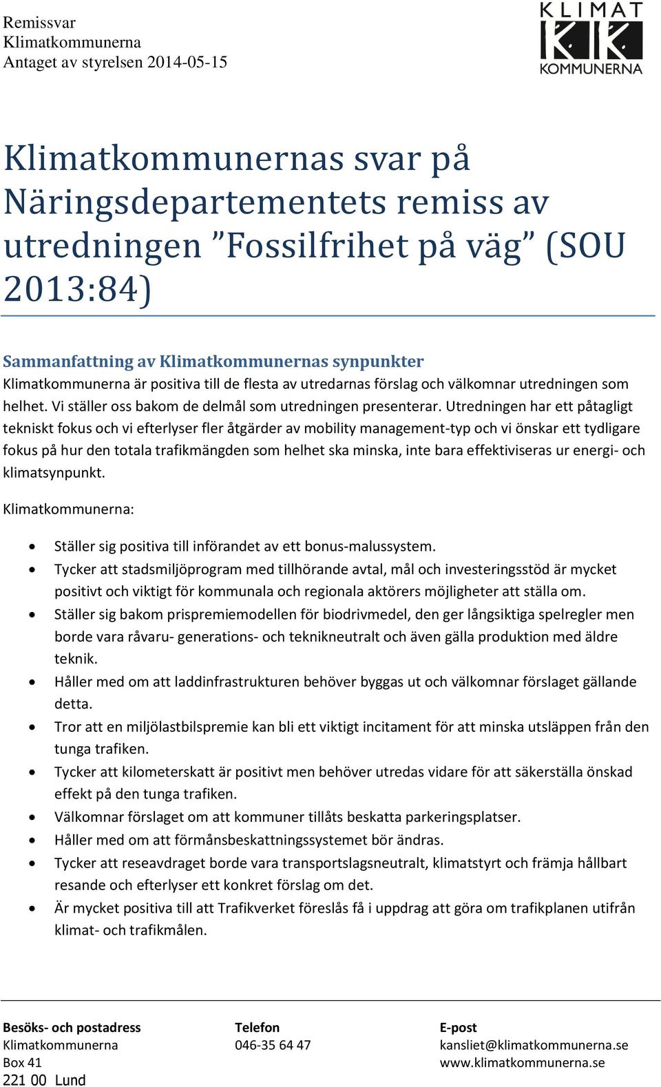 Utredningen har ett påtagligt tekniskt fokus och vi efterlyser fler åtgärder av mobility management-typ och vi önskar ett tydligare fokus på hur den totala trafikmängden som helhet ska minska, inte