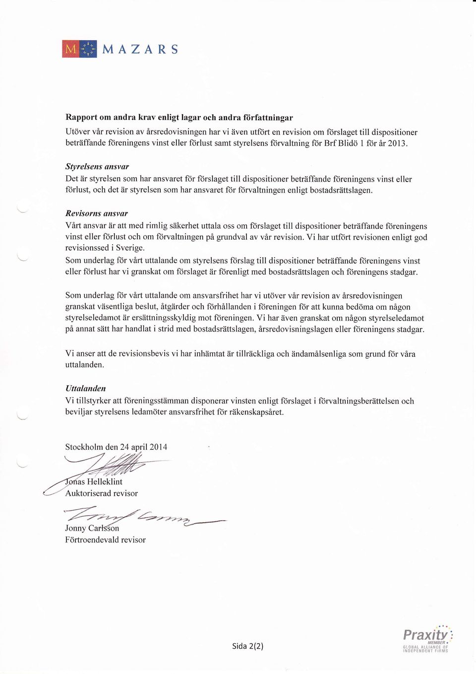 Styrelsens ansvor Det iir styrelsen som har ansvaret for forslaget till dispositioner betriiffande foreningens vinst eller forlust, och det iir styrelsen som har ansvaret for forvaltningen enligt