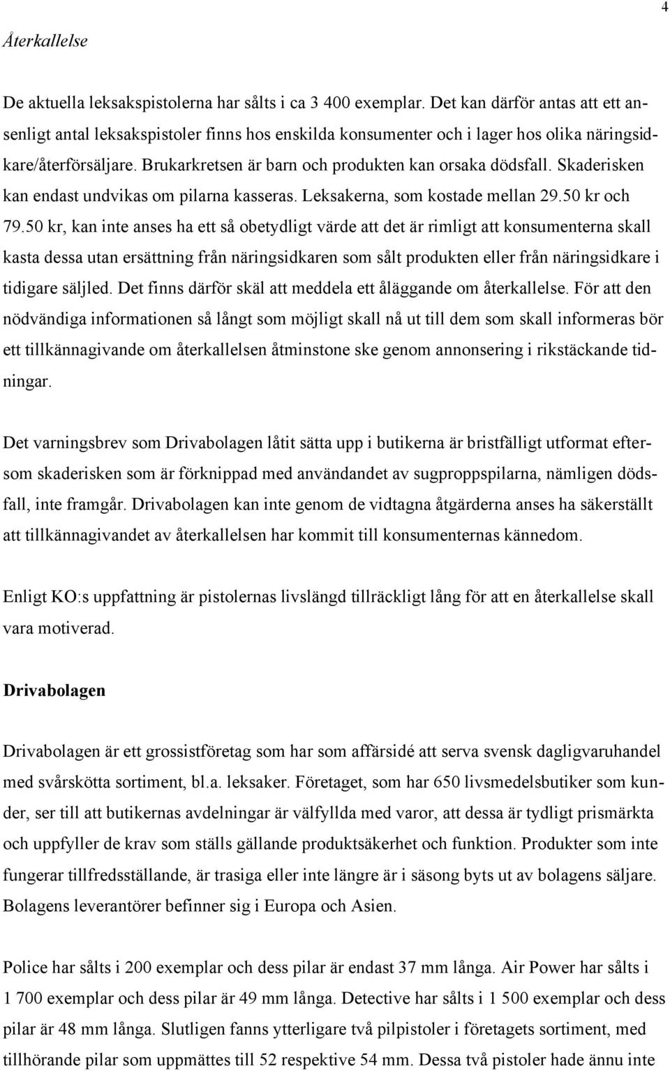 Skaderisken kan endast undvikas om pilarna kasseras. Leksakerna, som kostade mellan 29.50 kr och 79.