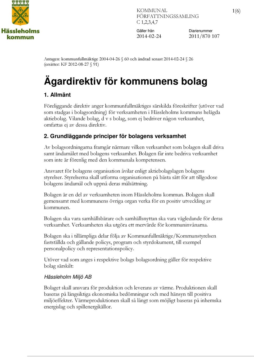 Allmänt Föreliggande direktiv anger kommunfullmäktiges särskilda föreskrifter (utöver vad som stadgas i bolagsordning) för verksamheten i Hässleholms kommuns helägda aktiebolag.