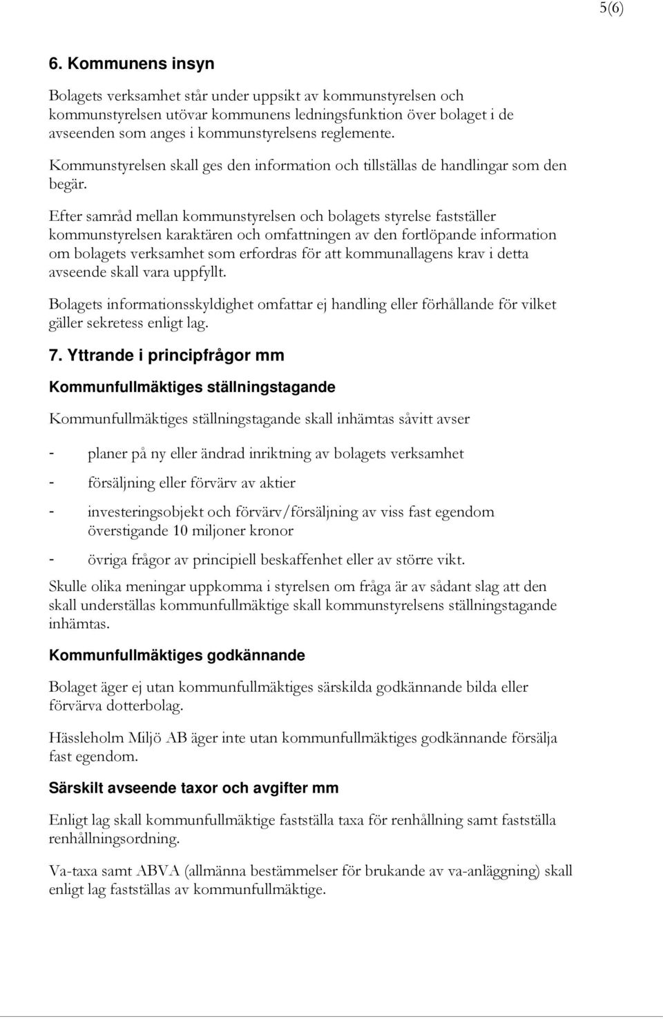 Kommunstyrelsen skall ges den information och tillställas de handlingar som den begär.